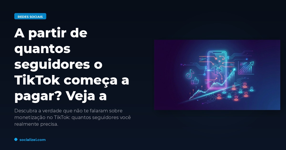 A partir de quantos seguidores o TikTok começa a pagar? Veja a verdade