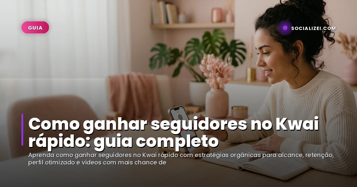 Como ganhar seguidores no Kwai rápido: guia completo