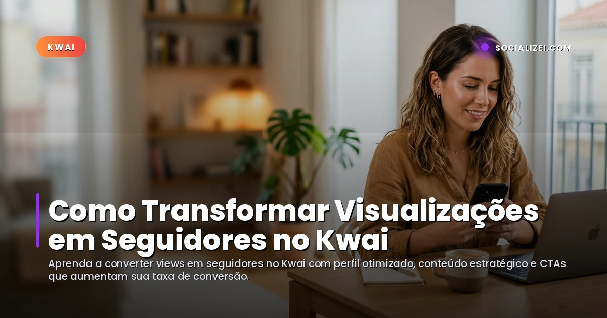 Como Transformar Visualizações em Seguidores no Kwai
