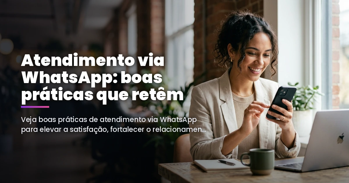 Atendimento via WhatsApp: boas práticas que retêm