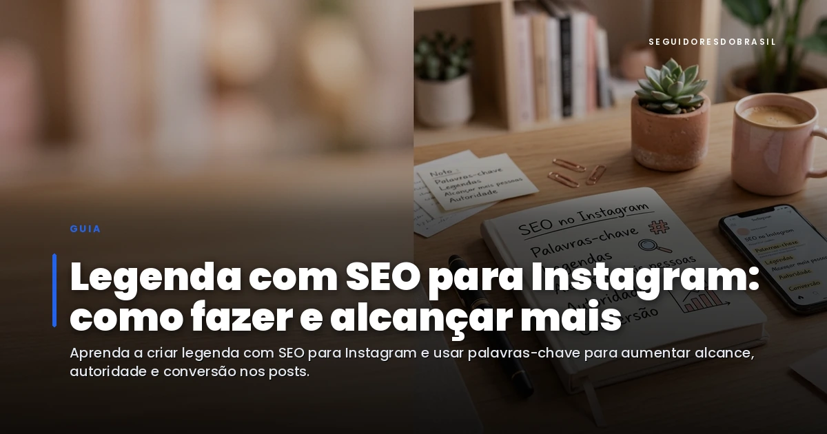 Legenda com SEO para Instagram: como fazer e alcançar mais — Blog Turbinei