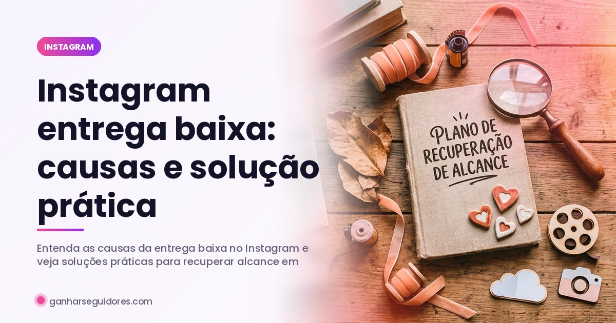 Instagram entrega baixa: causas e solução prática — Blog Turbinei